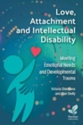 Love, Attachment and Intellectual Disability : Meeting Emotional Needs and Developmental Trauma - Book