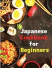 Japanese Cookbook for Beginners : Classic and Modern Recipes Made Easy - Book