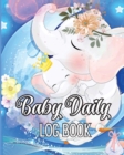Baby's Daily Log Book : Babies and Toddlers Tracker Notebook to Keep Record of Feed, Sleep Times, Health, Supplies Needed. Ideal For New Parents Or Nannies - Book