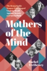 Mothers of the Mind : The Remarkable Women Who Shaped Virginia Woolf, Agatha Christie and Sylvia Plath - Book