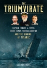 The Triumvirate : Captain Edward J. Smith, Bruce Ismay, Thomas Andrews and the Sinking of Titanic - Book