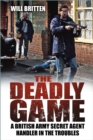 The Deadly Game : A British Army Secret Agent Handler in the Troubles - Book