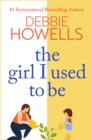 The Girl I Used To Be : A heartbreaking, uplifting read from Debbie Howells - eBook
