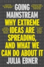 Going Mainstream : Why extreme ideas are spreading, and what we can do about it - Book