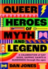 Queer Heroes of Myth and Legend : A celebration of gay gods, sapphic saints, and queerness through the ages - Book