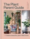 The Plant Parent Guide : Create a beautiful, plant-filled home - eBook