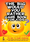 The Big Would You Rather Game Book for Kids : Try Not To Laugh Challenge with 500 Hilarious Questions, Silly Scenarios, and 100 Funny Bonus Trivia The Whole Family Will Love! - Book