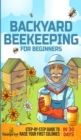 Backyard Beekeeping for Beginners : Step-By-Step Guide To Raise Your First Colonies in 30 Days - Book
