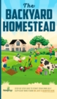 The Backyard Homestead : Step-By-Step Guide To Start Your Own Self-Sufficient Mini Farm On Just A Quarter Acre - Book