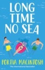 Long Time No Sea : A laugh-out-loud, sun-drenched love triangle romantic comedy from MILLION-COPY BESTSELLER Portia MacIntosh - Book