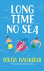 Long Time No Sea : A laugh-out-loud, sun-drenched love triangle romantic comedy from MILLION-COPY BESTSELLER Portia MacIntosh - Book