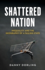 Shattered Nation : Inequality and the Geography of A Failing State - eBook