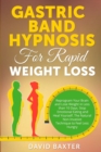 Gastric Band Hypnosis for Rapid Weight Loss : Reprogram Your Brain and Lose Weight in Less than 10 Days. Stop Emotional Eating and Heal Yourself. The Natural Non-Invasive Technique to Feel Less Hungry - Book