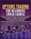 Options Trading for Beginners Crash Course : Learn The Strategies & Techniques to Make Money in Few Weeks Generating Regular, Consistent Passive Income in The Stock Market Without Taking Big Risk - Book