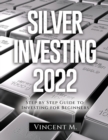 Silver Investing 2022 : Step by Step Guide to Investing for Beginners - Book