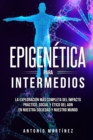 Epigenetica para intermedios : La exploracion mas completa del impacto practico, social y etico del ADN en nuestra sociedad y nuestro mundo - Book