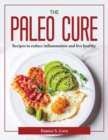The Paleo Cure : Recipes to reduce inflammation and live healthy - Book