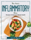 The Anti-Inflammatory Diet : Recipes To Recover Whole Health - Book