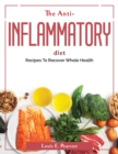 The Anti-Inflammatory Diet : Recipes To Recover Whole Health - Book