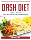 DASH Diet Meal Prep : DASH Meal Preparation: A Comprehensive Guide - Book
