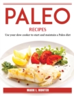 Paleo Recipes : Use your slow cooker to start and maintain a Paleo diet - Book