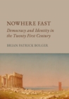 Nowhere Fast : Democracy and Identity in the Twenty First Century - eBook