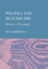 Politics and Healthcare : Where is Nursing? - eBook