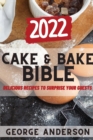 Cake&bake Bible 2022 : Delicious Recipes to Surprise Your Guests - Book