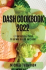 Dash Cookbook 2022 : Effortless Recipes to Lower Blood Pressure - Book