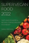 Super Vegan Food 2022 : Tasty and Powerful Recipes for Nourishing Your Body - Book