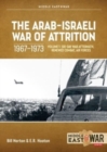 The Arab-Israeli War of Attrition, 1967-1973. Volume 1 : Aftermath of the Six-Day War, Renewed Combat, West Bank Insurgency and Air Forces - Book