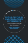 Cross-Cultural Undergraduate Internships : A Toolkit for Empowering the Next Generation - Book