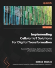 Implementing Cellular IoT Solutions for Digital Transformation : Successfully develop, deploy, and maintain LTE and 5G enterprise IoT systems - Book