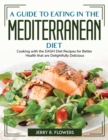 A Guide to Eating in the Mediterranean Diet : Cooking with the DASH Diet Recipes for Better Health that are Delightfully Delicious - Book