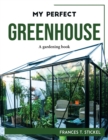 My Perfect Greenhouse : A gardening book - Book