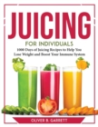 Juicing for Individuals : 1000 Days of Juicing Recipes to Help You Lose Weight and Boost Your Immune System - Book