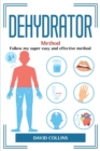 Dehydrator Method : Follow my super easy and effective method - Book