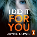 I Did it For You : A gripping and thought-provoking new crime mystery suspense thriller - eAudiobook