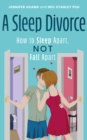 A Sleep Divorce: How to Sleep Apart, Not Fall Apart : How to Get a Good Night’s Sleep and Keep Your Relationship Alive - Book