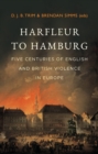 Harfleur to Hamburg : Five Centuries of English and British Violence in Europe - eBook