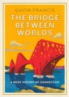 The Bridge Between Worlds : A Brief History of Connection - Book