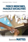 Fierce Medicines, Fragile Socialities : Grounding Global HIV Treatment in Tanzania - Book