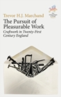 The Pursuit of Pleasurable Work : Craftwork in Twenty-First Century England - eBook