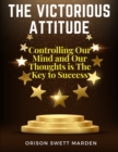 The Victorious Attitude : Controlling Our Mind and Our Thoughts is The Key to Success - Book