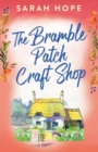 The Bramble Patch Craft Shop : The utterly heartwarming, uplifting, cozy romance from Sarah Hope - Book
