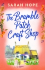 The Bramble Patch Craft Shop : The utterly heartwarming, uplifting, cozy romance from Sarah Hope - eBook
