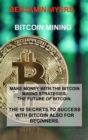 Bitcoin Mining : Make Money with the Bitcoin Mining Strategies. the Future of Bitcoin. the 10 Secrets to Success with Bitcoin Also for Beginners. - Book
