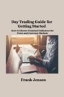 Day Trading Guide for Getting Started : How to Choose Technical Indicators for Forex and Currency Markets - Book