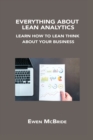 Everything about Lean Analytics : Learn How to Lean Think about Your Business - Book