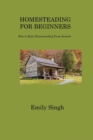 Homesteading for Beginners : How to Start Homesteading From Scratch - Book